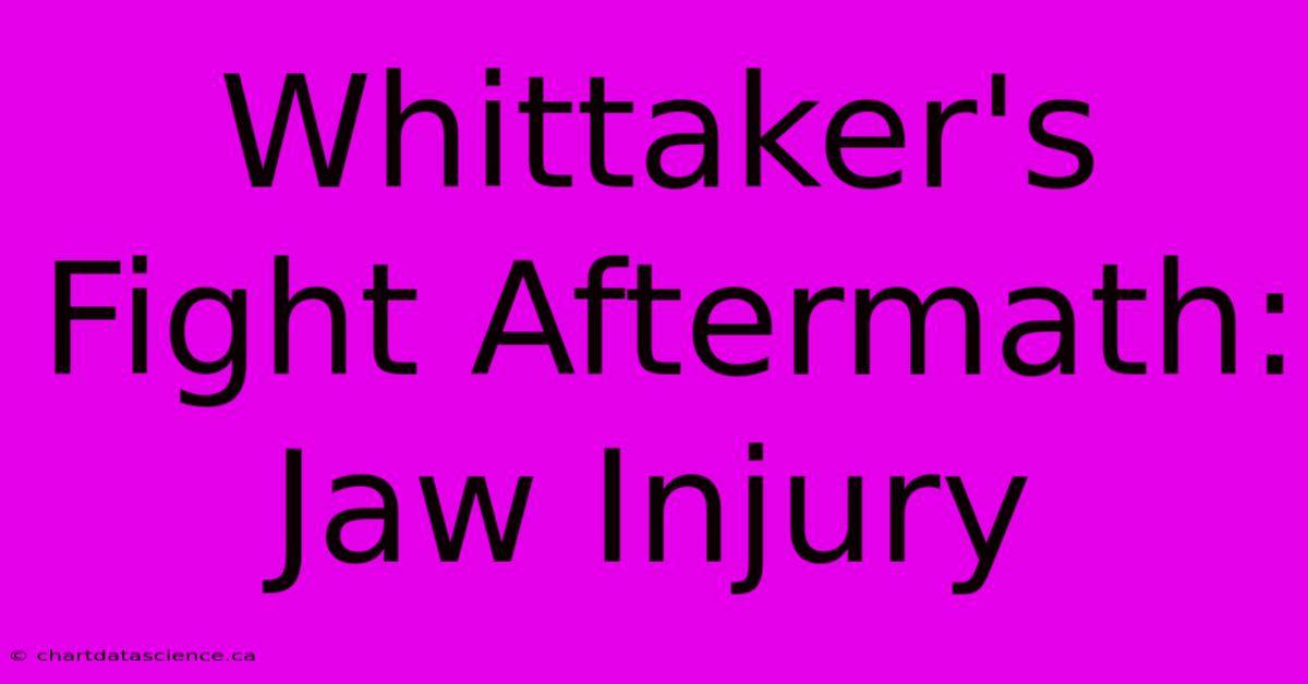 Whittaker's Fight Aftermath: Jaw Injury 