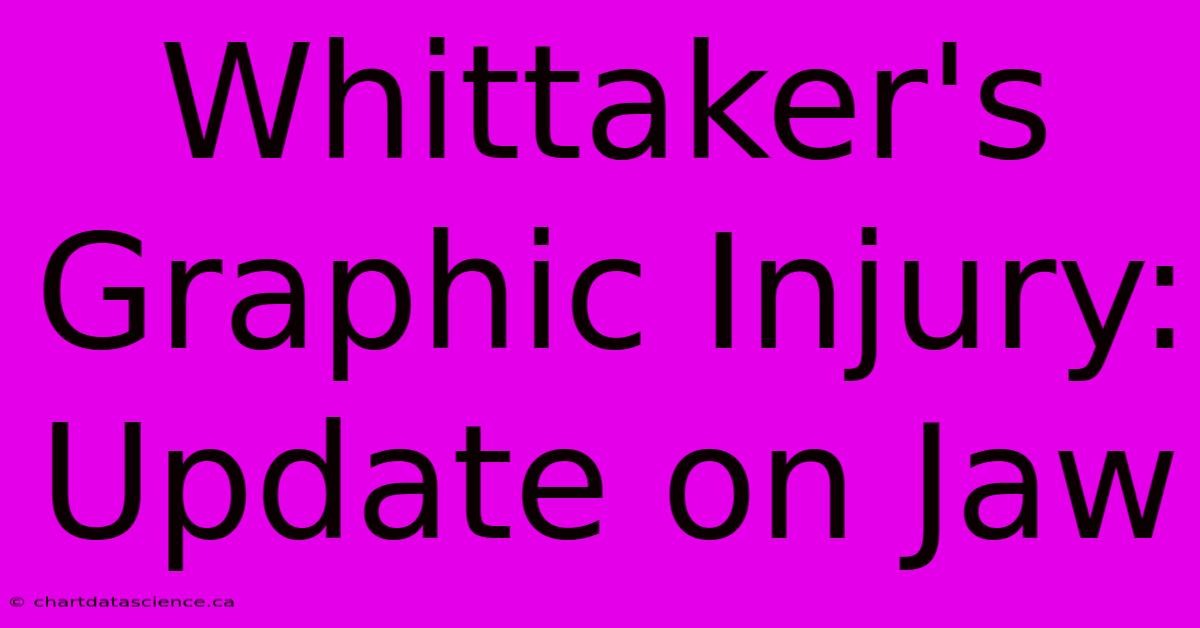 Whittaker's Graphic Injury: Update On Jaw 