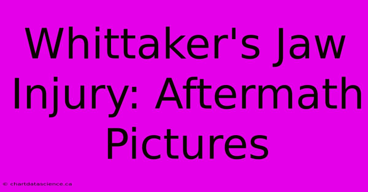 Whittaker's Jaw Injury: Aftermath Pictures