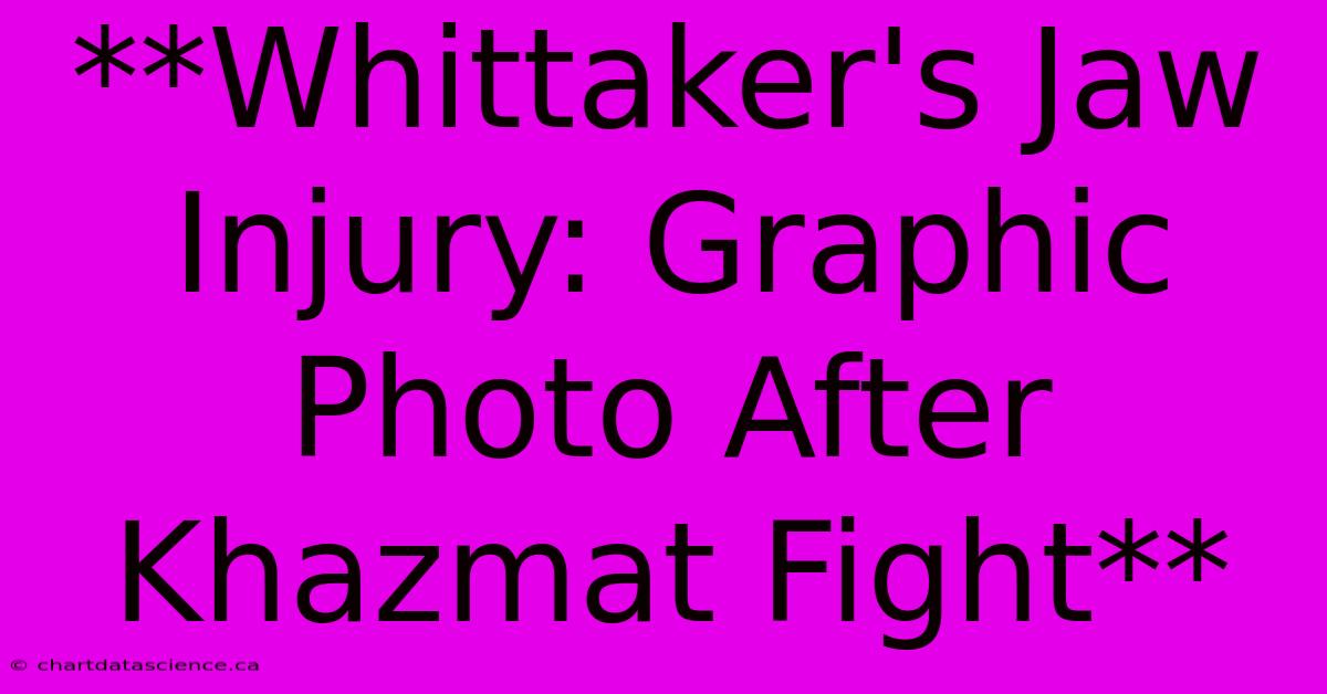 **Whittaker's Jaw Injury: Graphic Photo After Khazmat Fight** 