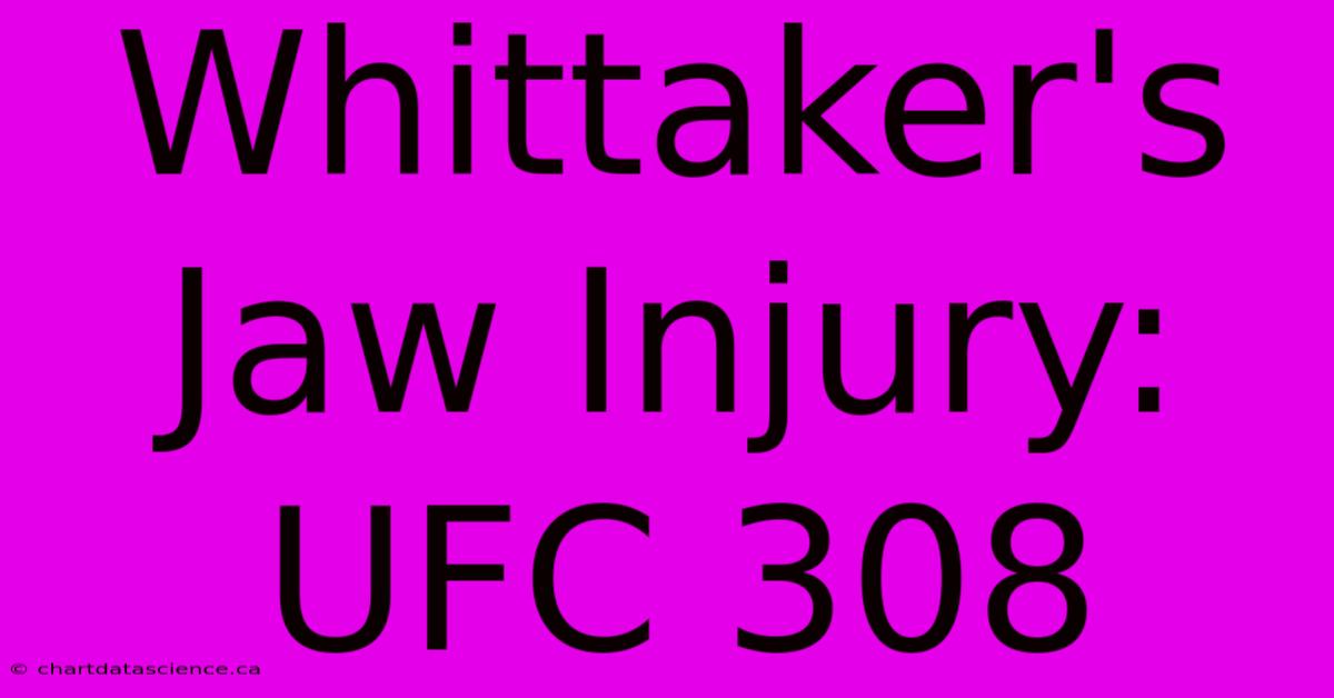 Whittaker's Jaw Injury: UFC 308