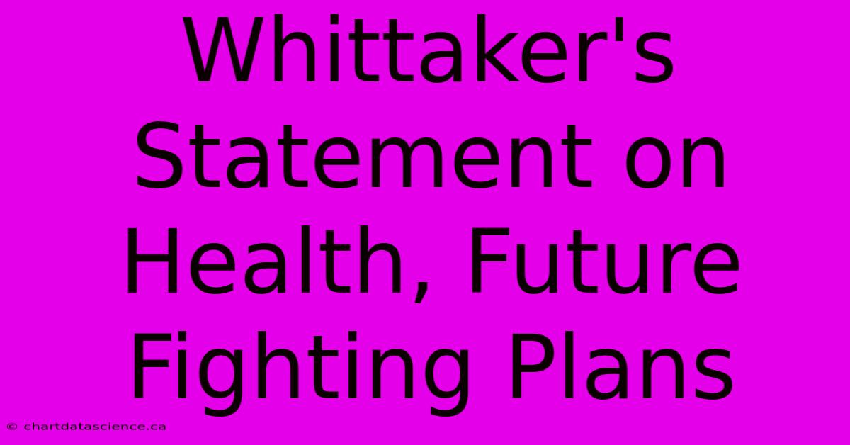 Whittaker's Statement On Health, Future Fighting Plans