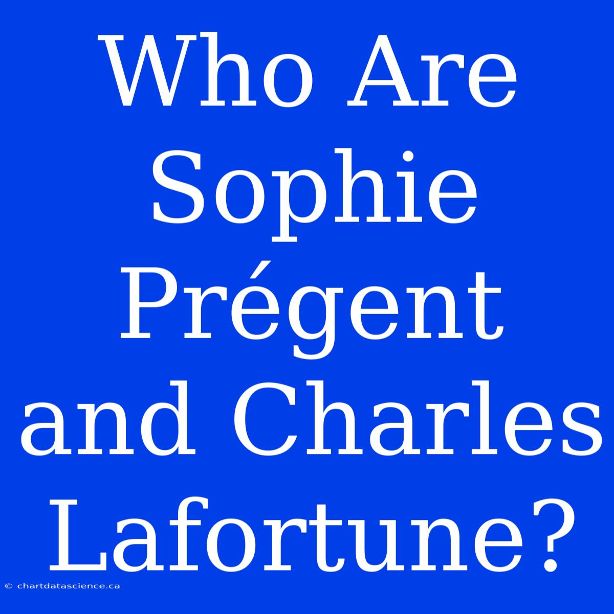 Who Are Sophie Prégent And Charles Lafortune?