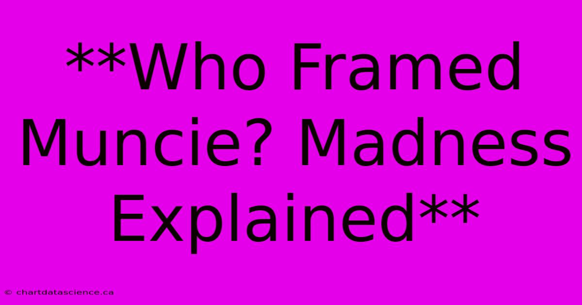 **Who Framed Muncie? Madness Explained**