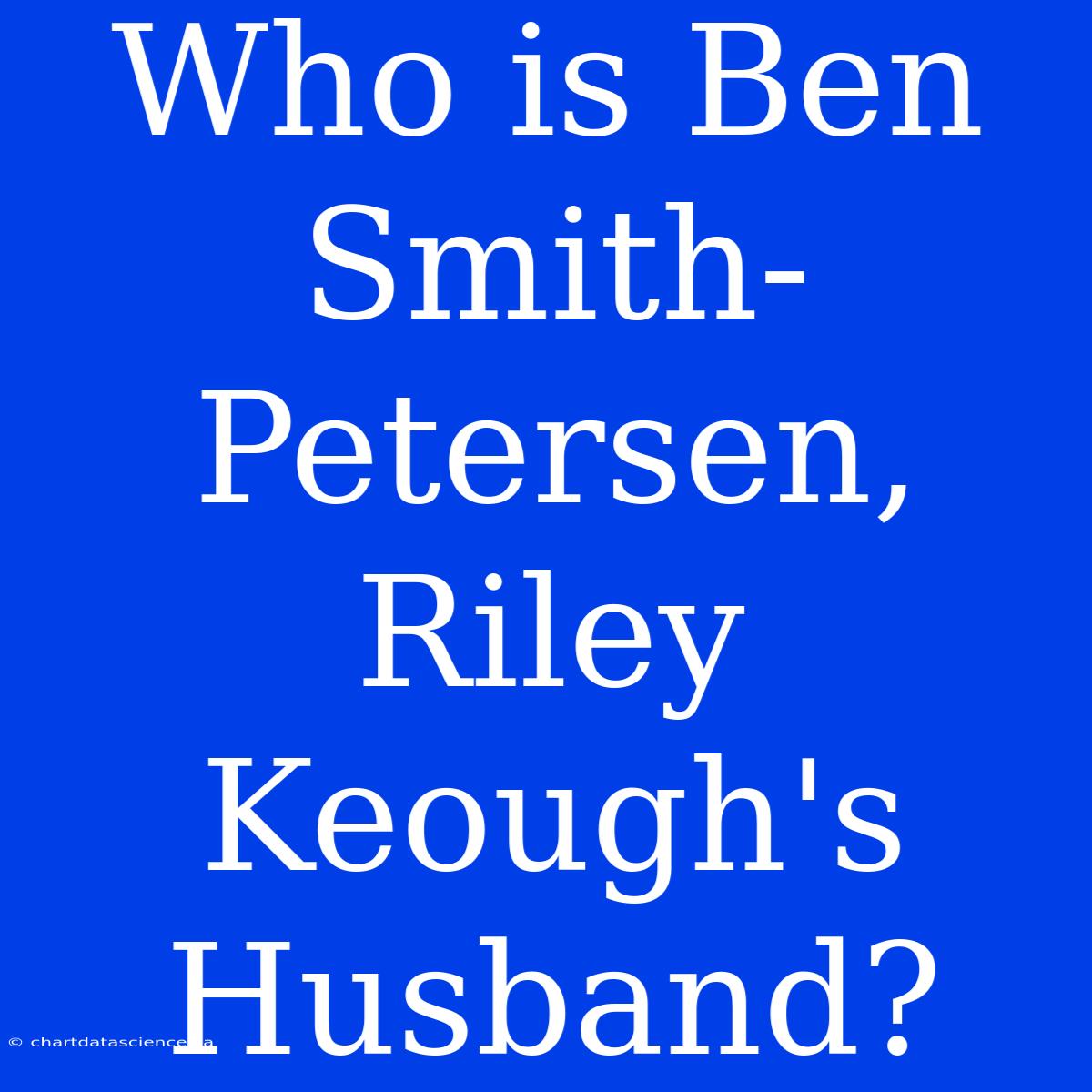 Who Is Ben Smith-Petersen, Riley Keough's Husband?