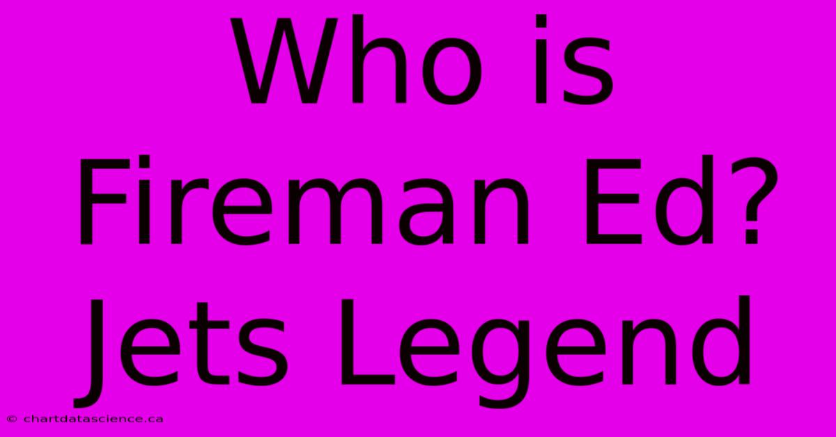 Who Is Fireman Ed? Jets Legend