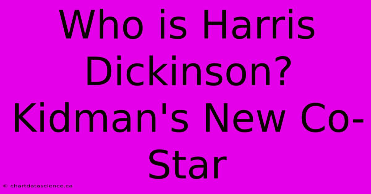 Who Is Harris Dickinson? Kidman's New Co-Star