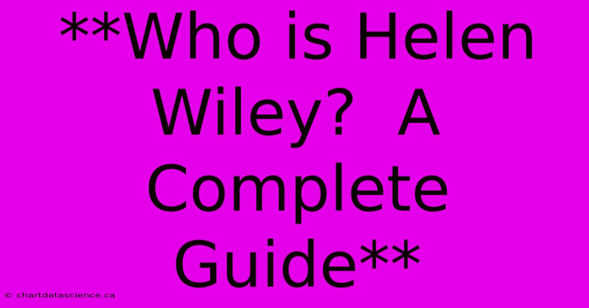 **Who Is Helen Wiley?  A Complete Guide**