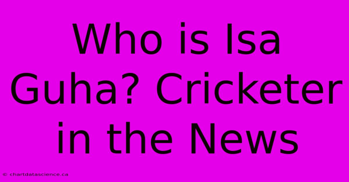 Who Is Isa Guha? Cricketer In The News