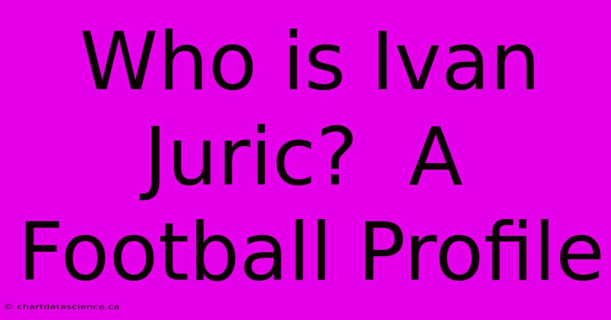 Who Is Ivan Juric?  A Football Profile