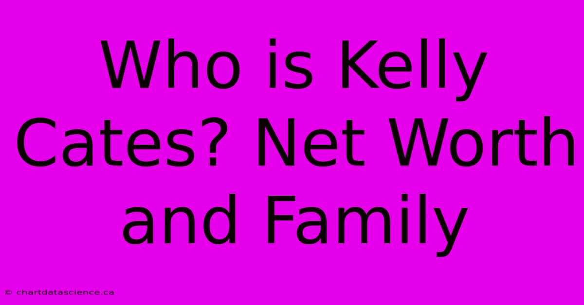 Who Is Kelly Cates? Net Worth And Family