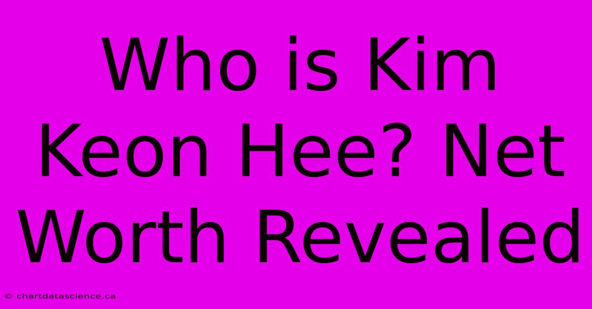 Who Is Kim Keon Hee? Net Worth Revealed