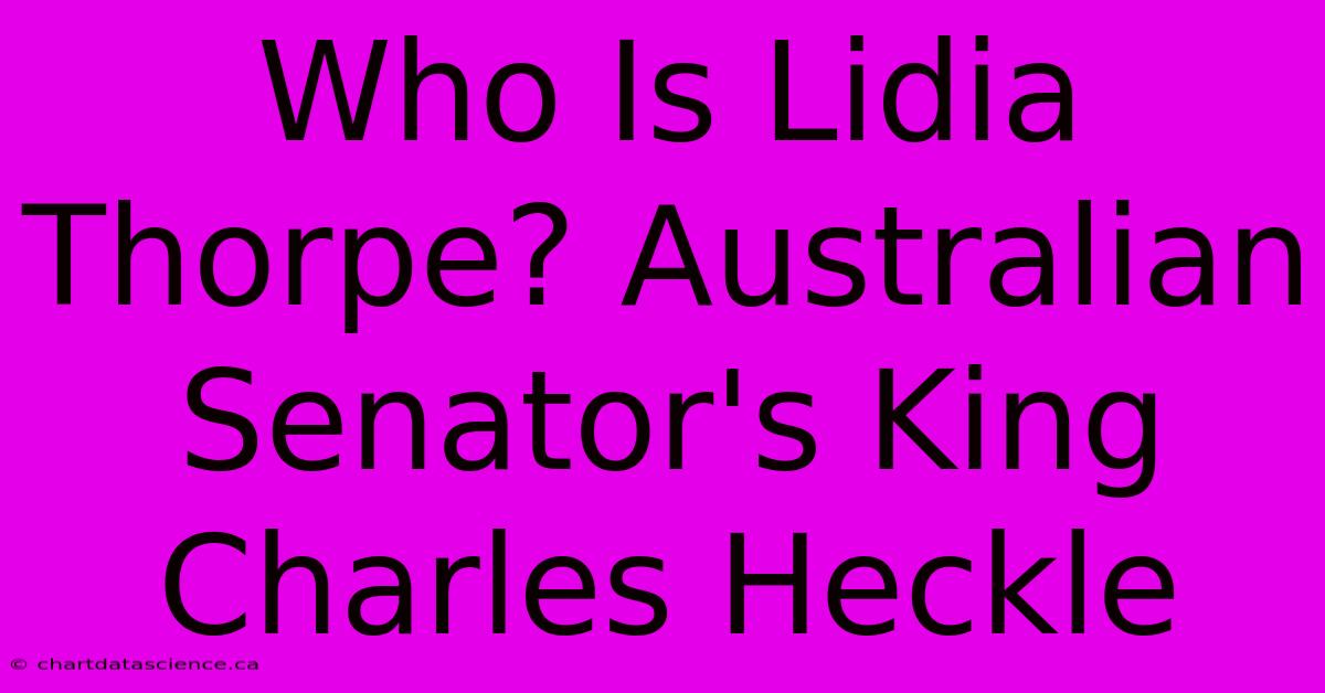 Who Is Lidia Thorpe? Australian Senator's King Charles Heckle