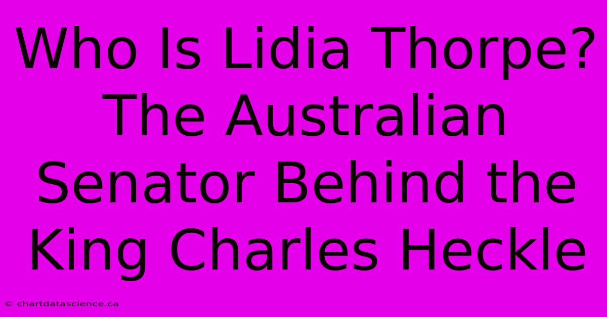 Who Is Lidia Thorpe? The Australian Senator Behind The King Charles Heckle