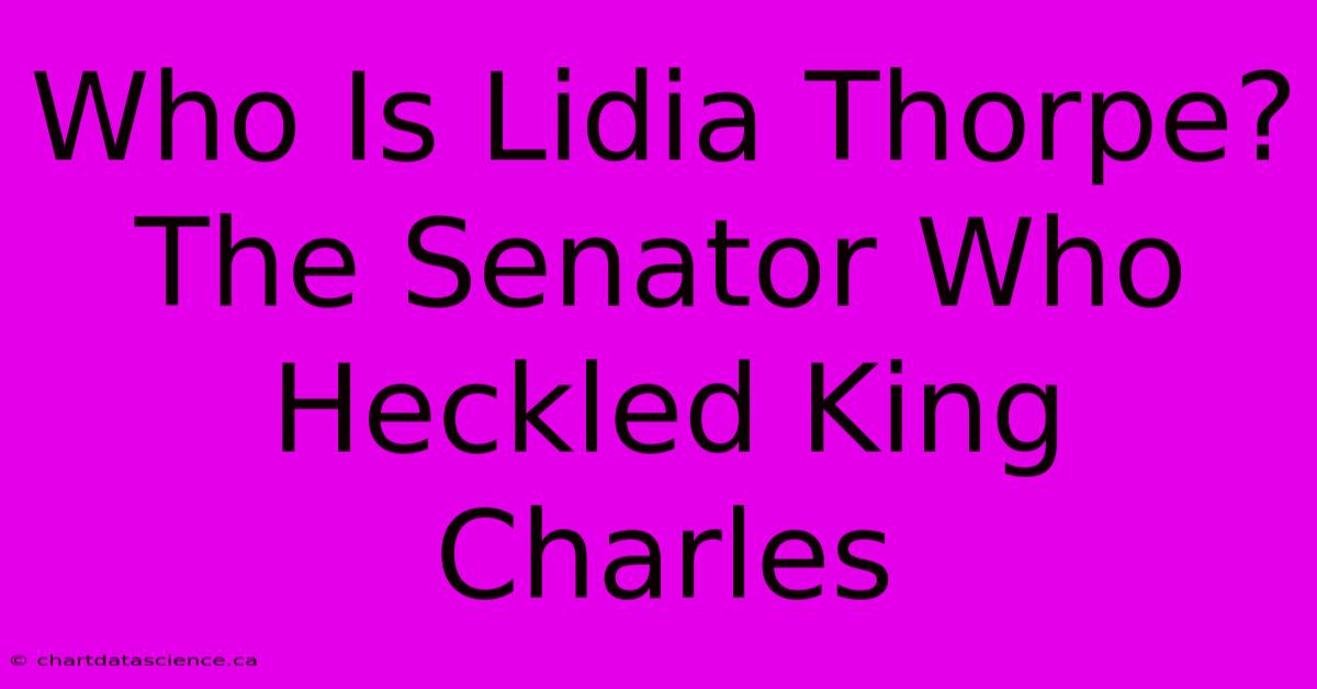 Who Is Lidia Thorpe? The Senator Who Heckled King Charles