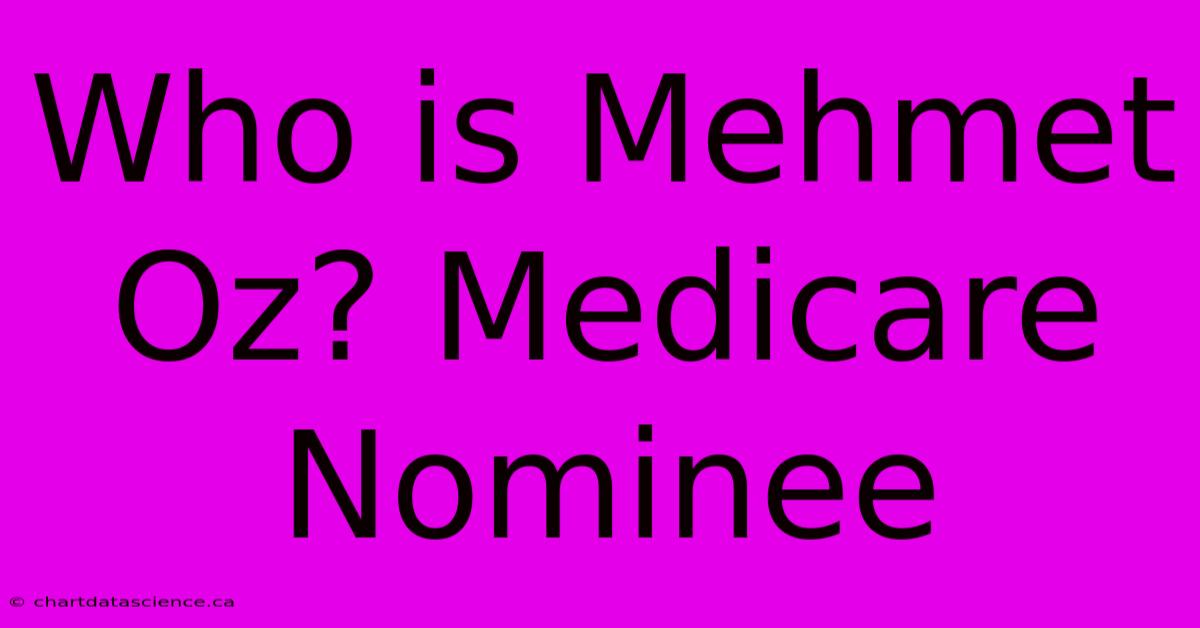 Who Is Mehmet Oz? Medicare Nominee