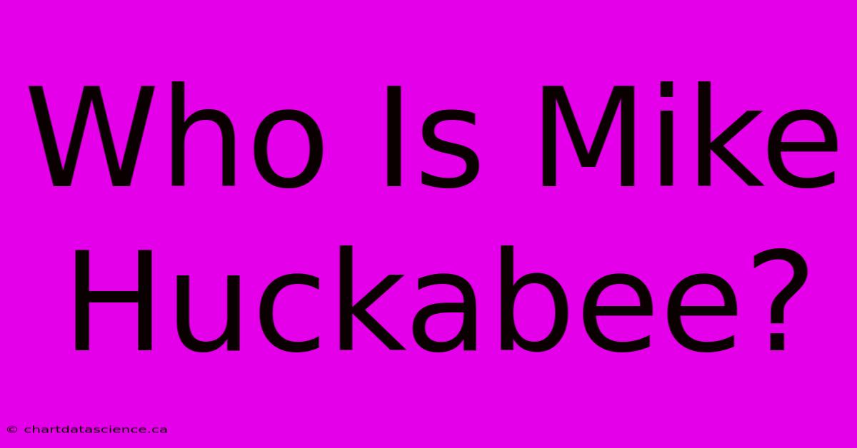 Who Is Mike Huckabee?