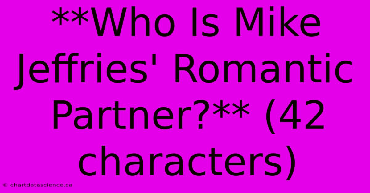 **Who Is Mike Jeffries' Romantic Partner?** (42 Characters)