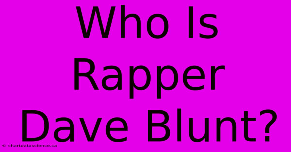 Who Is Rapper Dave Blunt?