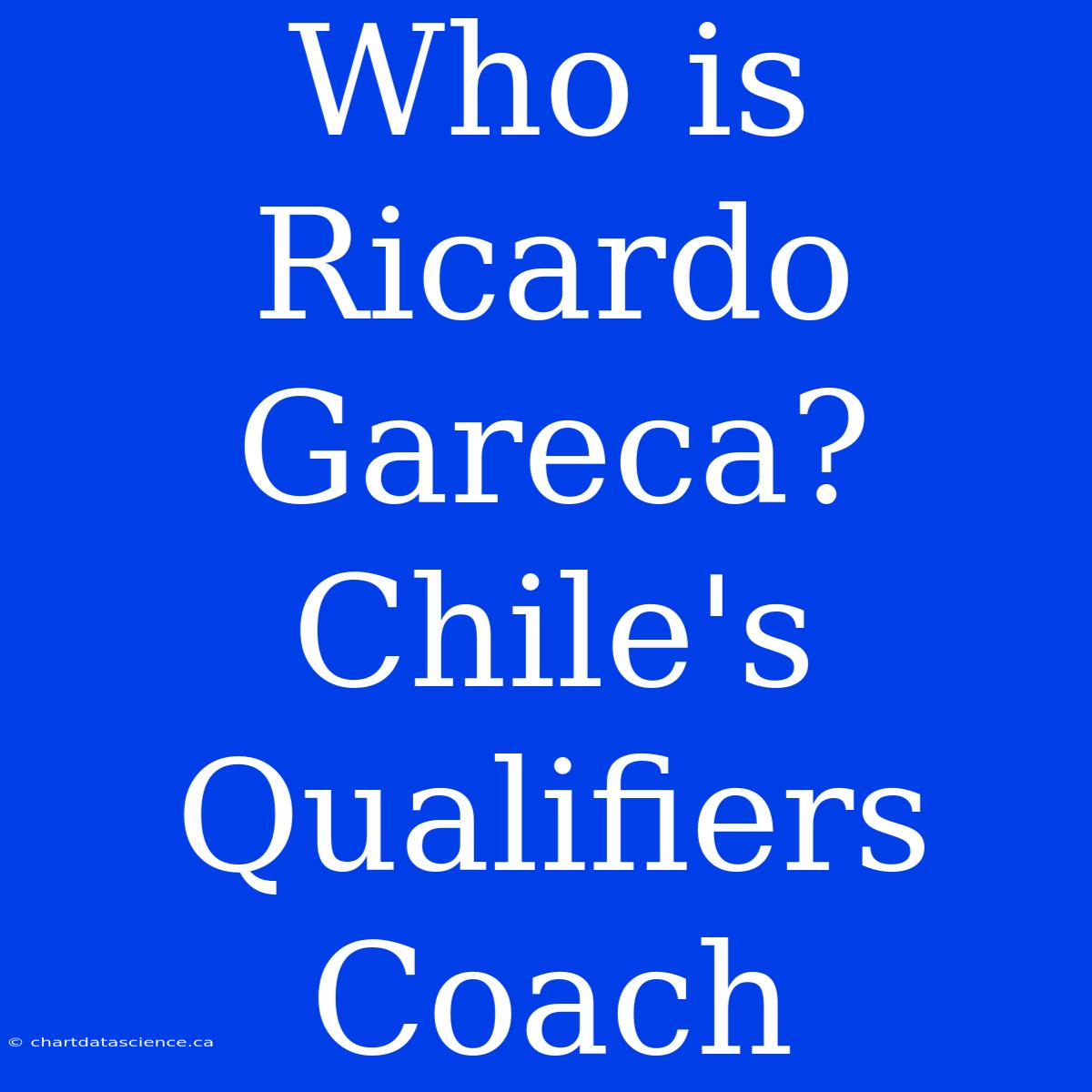 Who Is Ricardo Gareca? Chile's Qualifiers Coach