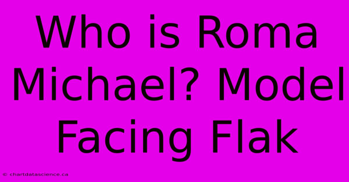 Who Is Roma Michael? Model Facing Flak