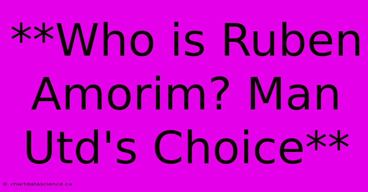 **Who Is Ruben Amorim? Man Utd's Choice**