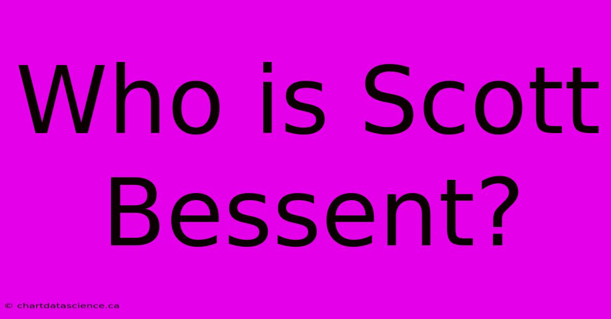 Who Is Scott Bessent?