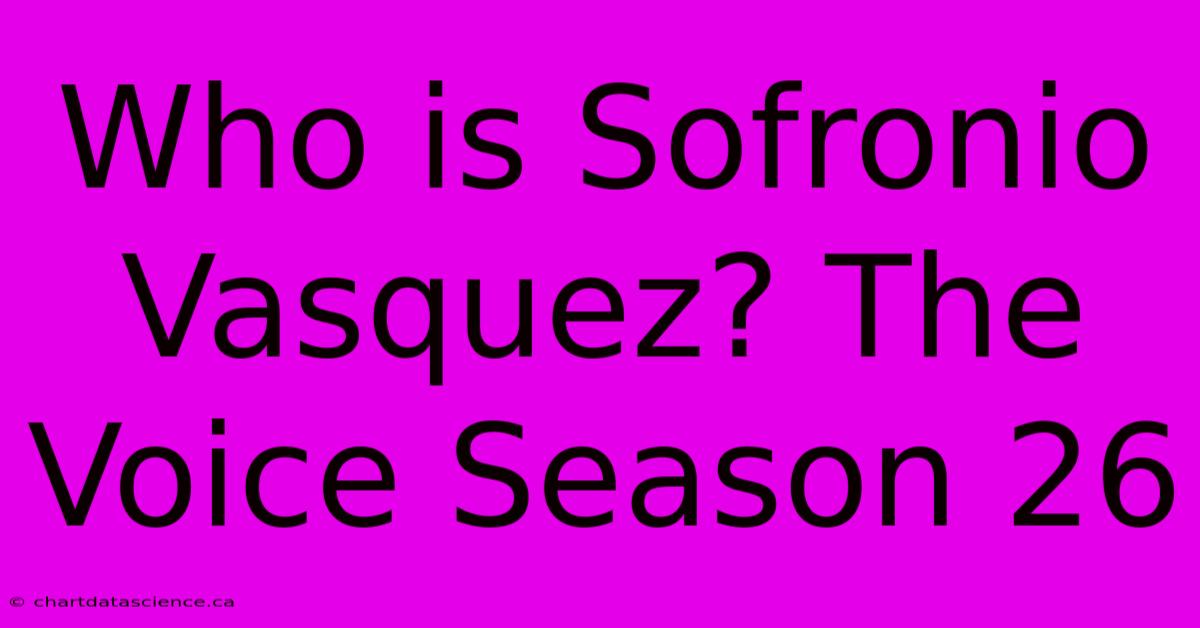 Who Is Sofronio Vasquez? The Voice Season 26