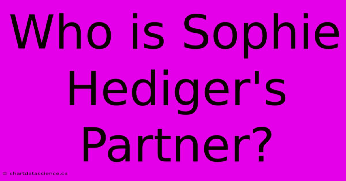 Who Is Sophie Hediger's Partner?