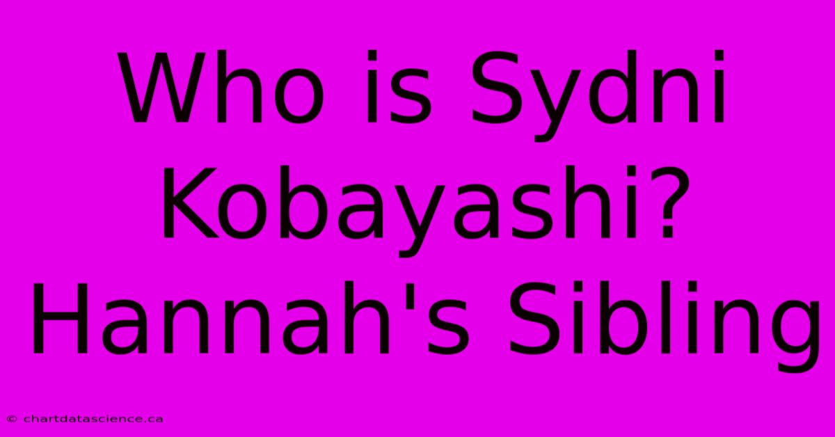 Who Is Sydni Kobayashi? Hannah's Sibling