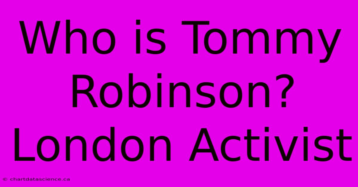 Who Is Tommy Robinson? London Activist