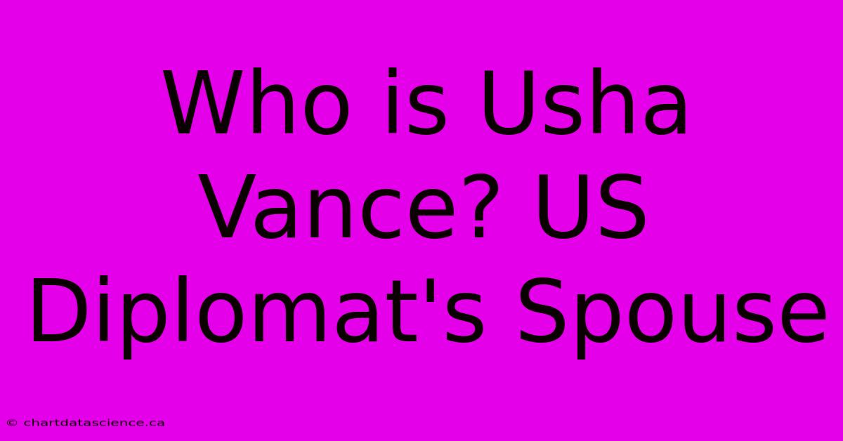 Who Is Usha Vance? US Diplomat's Spouse