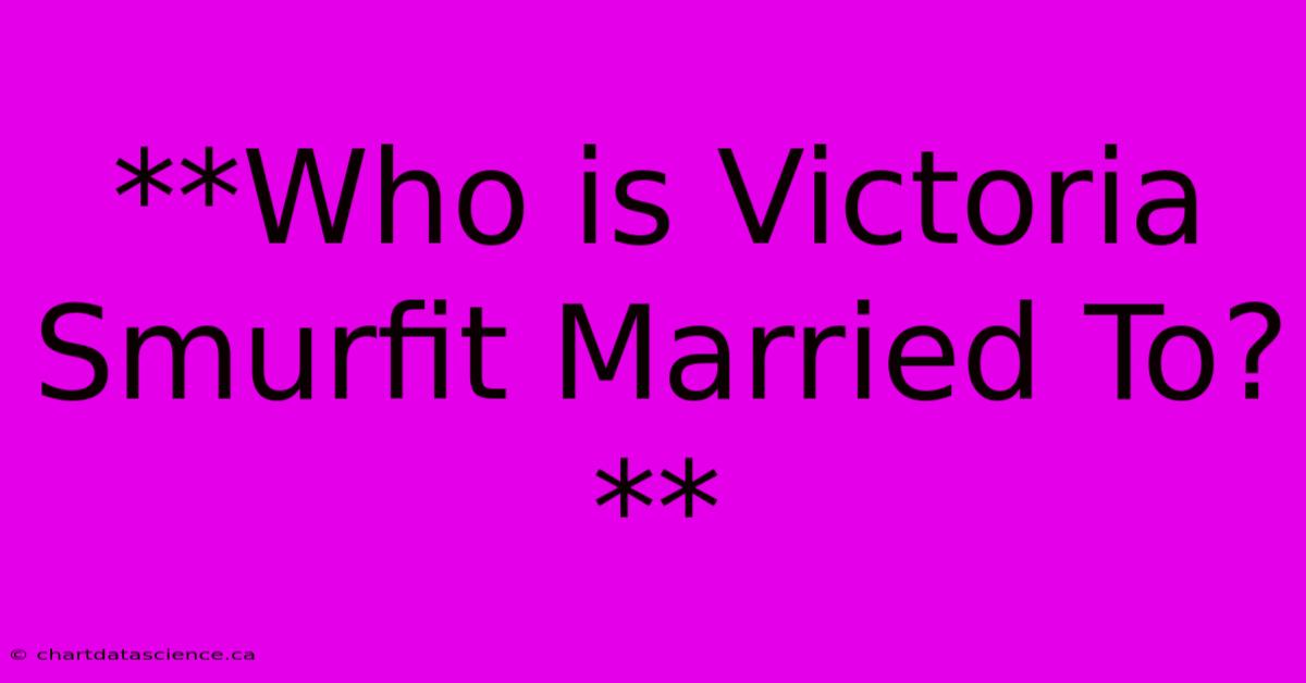 **Who Is Victoria Smurfit Married To?**