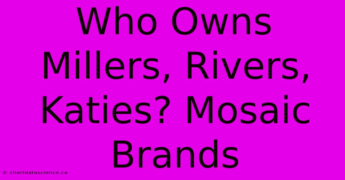 Who Owns Millers, Rivers, Katies? Mosaic Brands