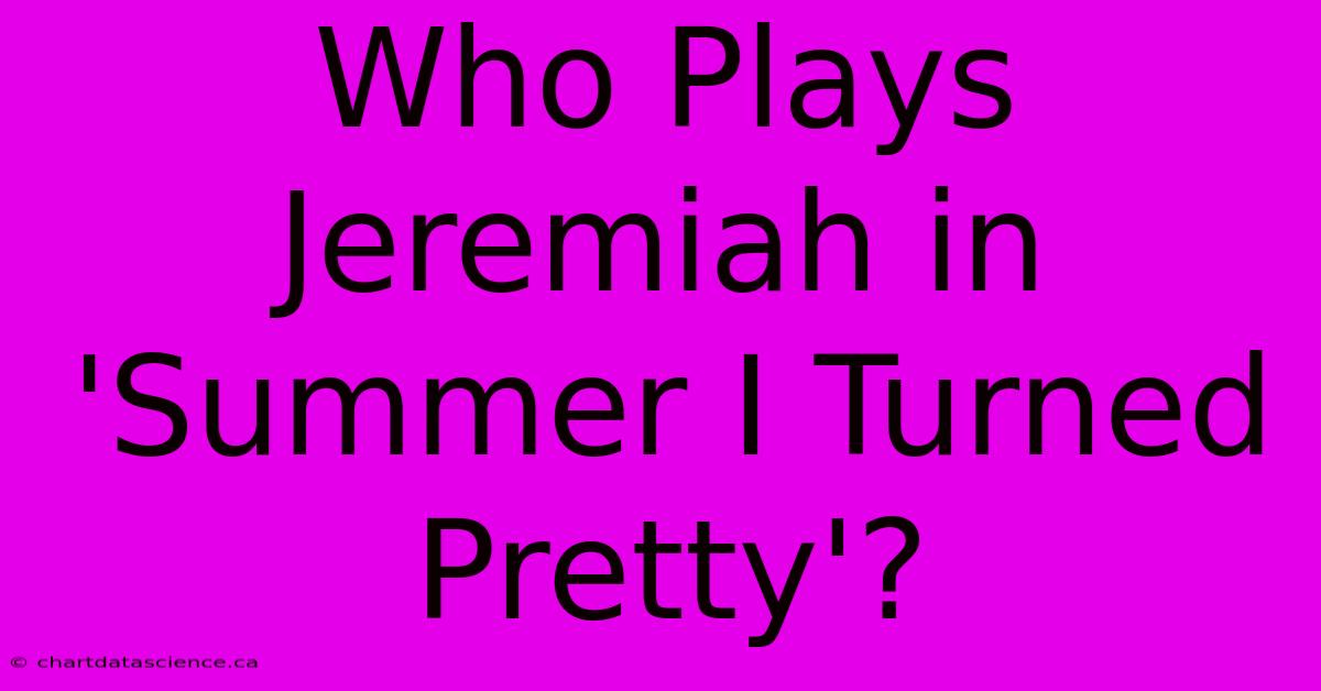 Who Plays Jeremiah In 'Summer I Turned Pretty'?