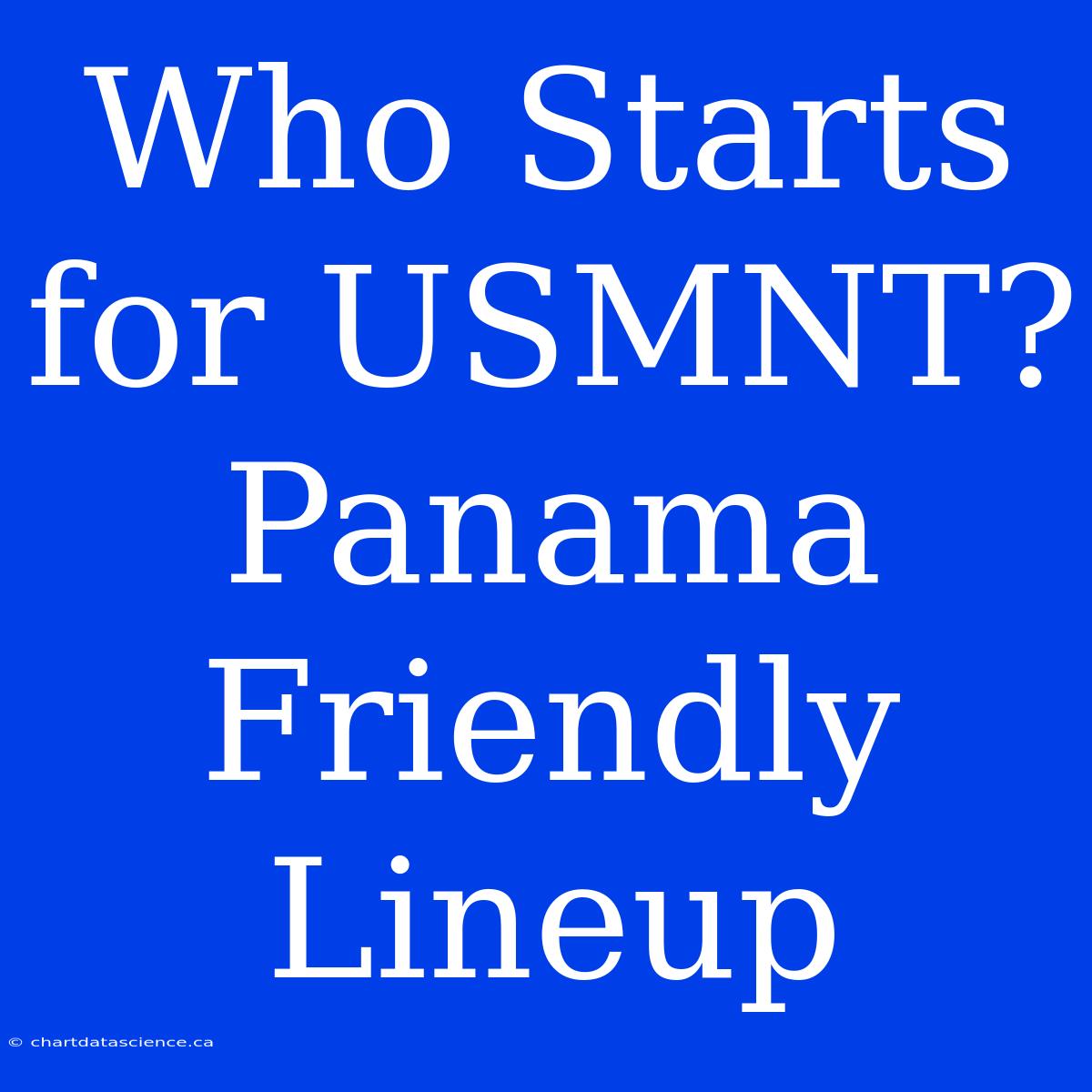 Who Starts For USMNT? Panama Friendly Lineup