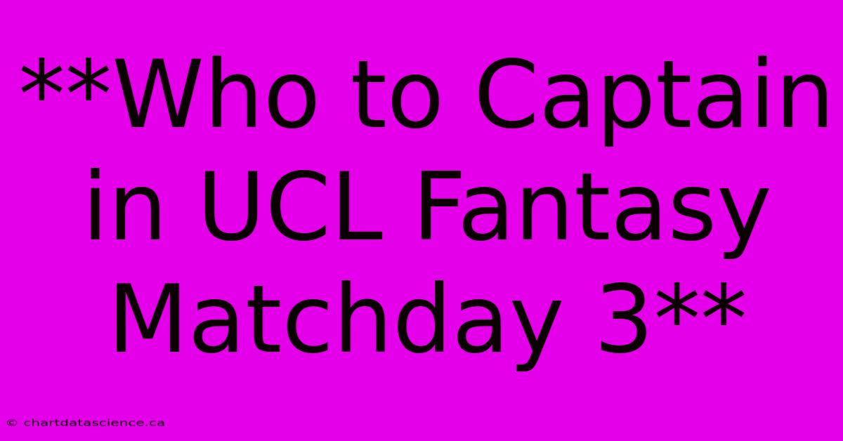 **Who To Captain In UCL Fantasy Matchday 3** 