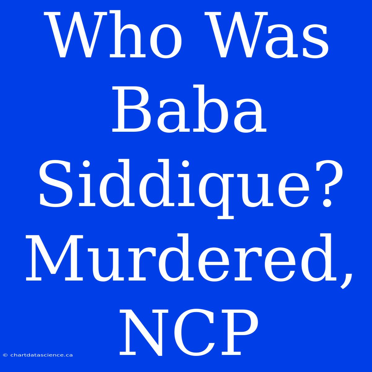 Who Was Baba Siddique? Murdered, NCP