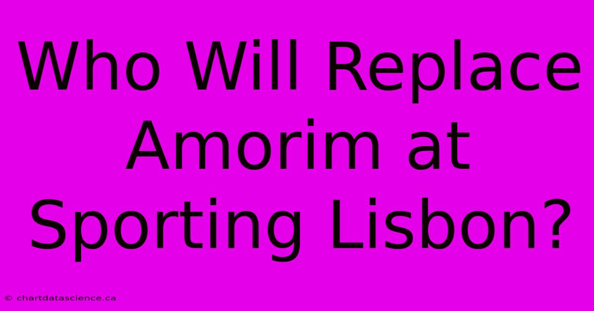 Who Will Replace Amorim At Sporting Lisbon?