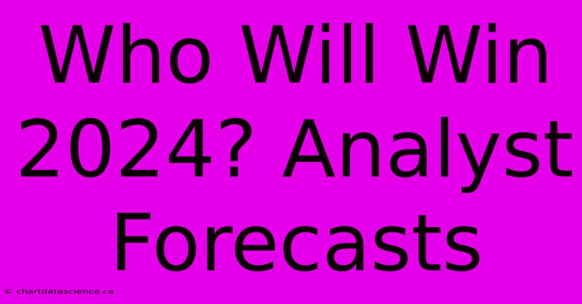 Who Will Win 2024? Analyst Forecasts 