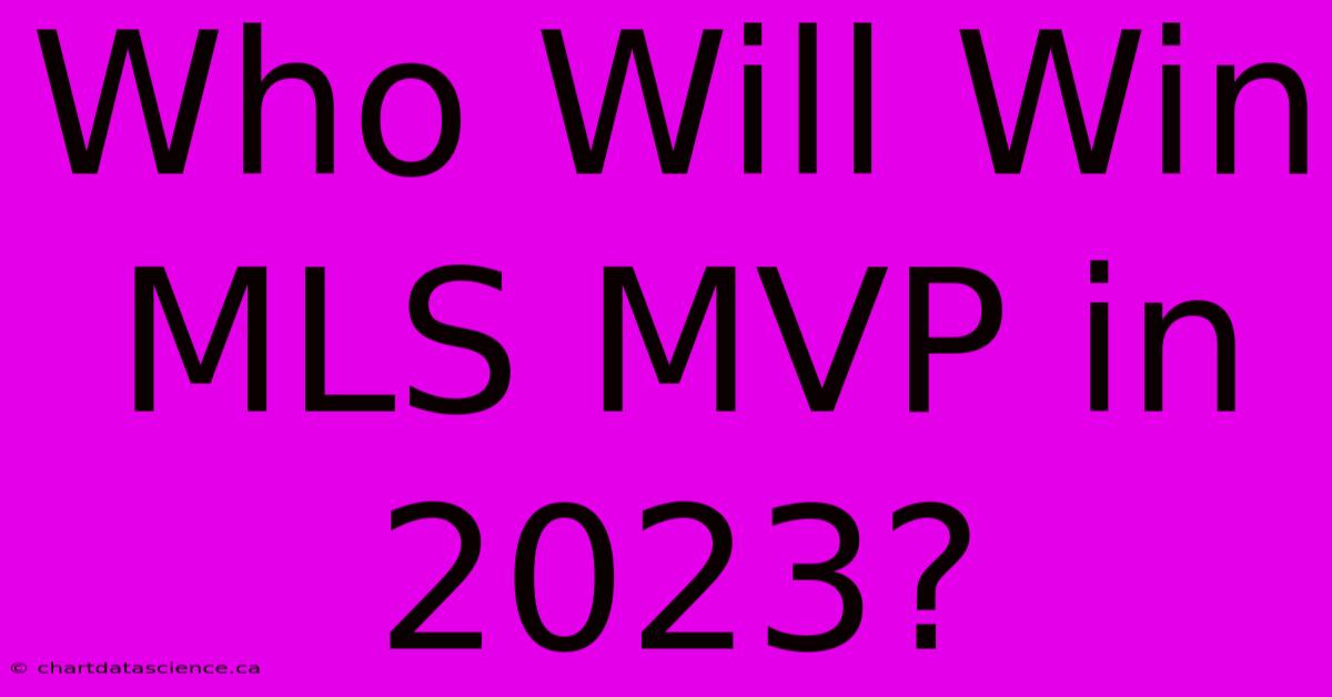 Who Will Win MLS MVP In 2023?