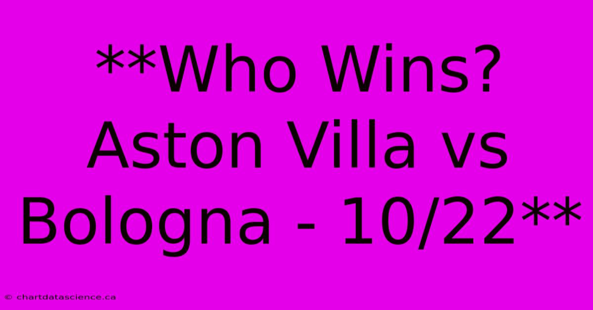 **Who Wins? Aston Villa Vs Bologna - 10/22** 