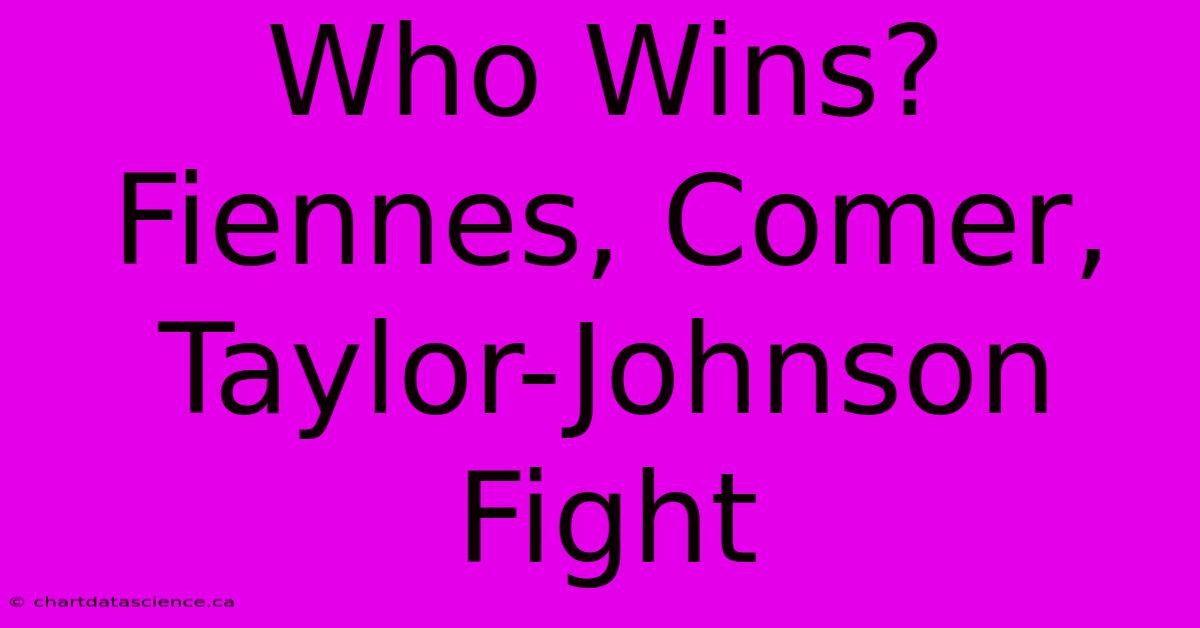 Who Wins? Fiennes, Comer, Taylor-Johnson Fight