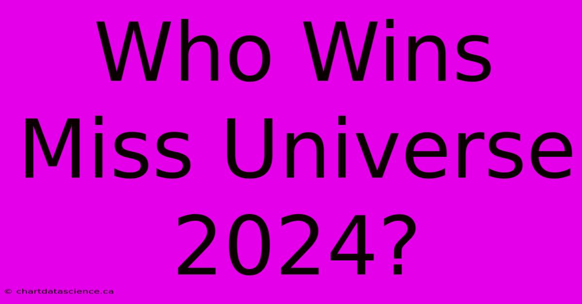 Who Wins Miss Universe 2024?