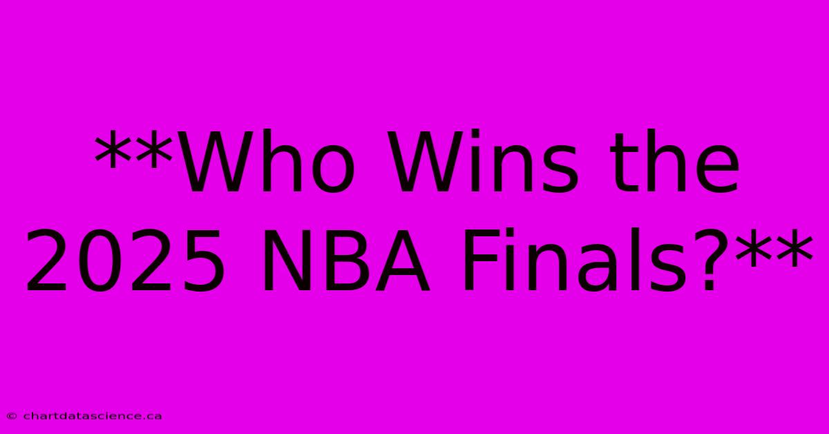 **Who Wins The 2025 NBA Finals?**