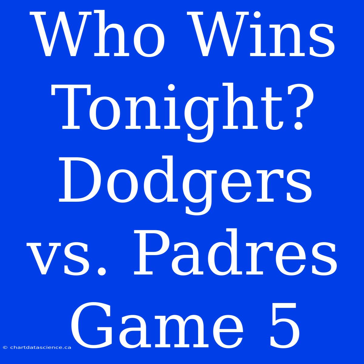 Who Wins Tonight? Dodgers Vs. Padres Game 5