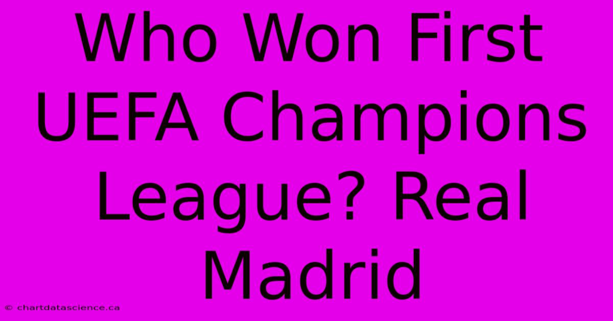 Who Won First UEFA Champions League? Real Madrid