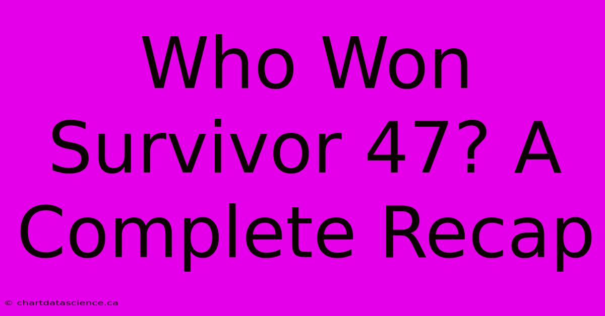 Who Won Survivor 47? A Complete Recap