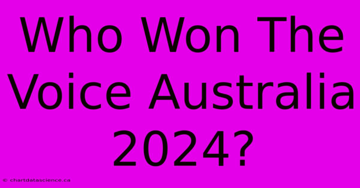 Who Won The Voice Australia 2024?