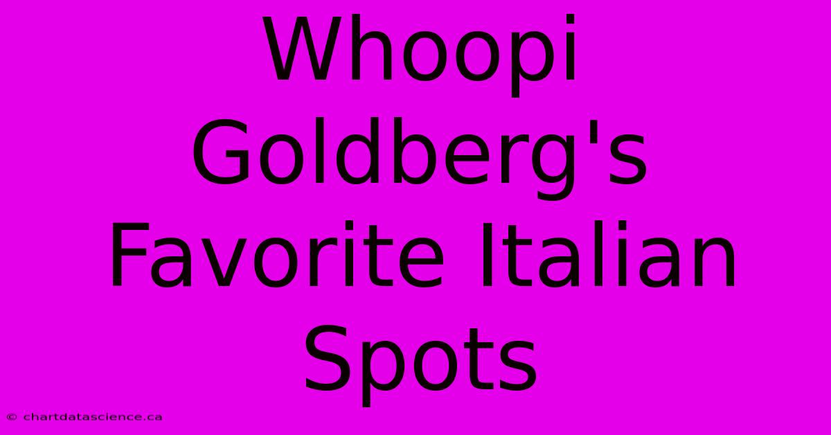 Whoopi Goldberg's Favorite Italian Spots